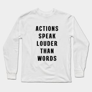 Actions speak louder than words Long Sleeve T-Shirt
